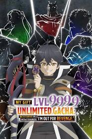 Assistir My Gift Lvl 9999 Unlimited Gacha: Backstabbed in a Backwater Dungeon, I'm Out for Revenge! online